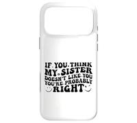 If You Think My Sister Doesn't Like You Youre Probably Funny Coque pour iPhone 17 Pro Max