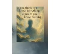 If You Think You Know Everything, It Means You Know Nothing: Motivational and inspirational notebook, Positive Affirmation