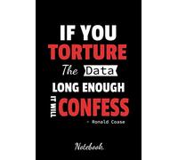 If you Torture the Data Long Enough It Will Confess - Ronald Coase | Notebook: Journal to write in | 100 lined pages, 6x9 inches| Great gift for Data Scientist, Analyst & Engineer.