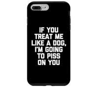 If You Treat Me Like A Dog, I'm Going to Piss on You - Drôle Coque pour iPhone 7 Plus/8 Plus