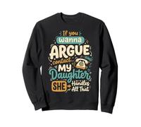 If You Wanna Argue Contact My Daughter She Handles All That Sweatshirt