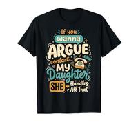 If You Wanna Argue Contact My Daughter She Handles All That T-Shirt