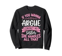 If You Wanna Argue Contact My Sister She Handles All That Sweatshirt