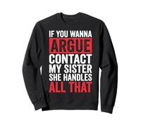 If You Wanna Argue Contact My Sister She Handles All That Sweatshirt