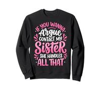If You Wanna Argue Contact My Sister She Handles All That Sweatshirt