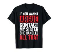 If You Wanna Argue Contact My Sister She Handles All That T-Shirt
