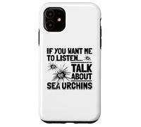 If You Want Me to Listen Talk About Sea Oursins Coque pour iPhone 11