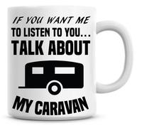 If You Want Me To Listen To You Talk About My Caravan Funny Coffee Mug by Personalise That