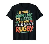 If You Want Me to Listen to You Talk About Rugby - T-Shirt