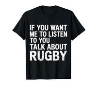 If You Want Me to Listen to You Talk About Rugby T-Shirt