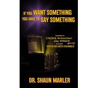 If You Want Something You Have To Say Something: The secret power of your tongue - receive your heart's desires and have your needs met