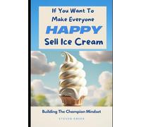 If You Want To Make Everyone Happy Sell Ice Cream: How To Find Passion and Power To Win In Life