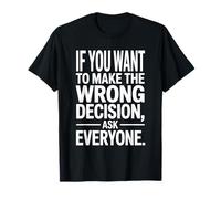 If You Want to Make The Wrong Decision Ask Everyone Mindset T-Shirt