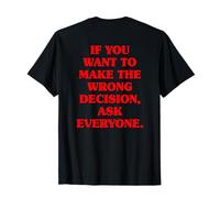 If You Want to Make The Wrong Decision Ask Everyone Mindset T-Shirt
