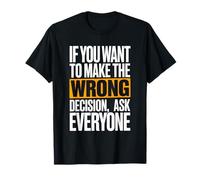 If You Want to Make The Wrong Decision Ask Everyone Mindset T-Shirt