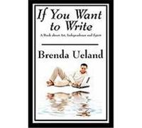 If You Want to Write: A Book about Art, Independence and Spirit Ueland, Brenda (Auteur)