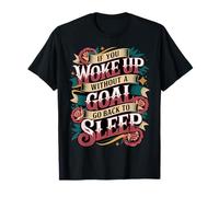 If You Woke Up Without A Goal Go Back to Sleep - T-Shirt