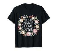 If You Woke Up Without A Goal Go Back to Sleep - T-Shirt