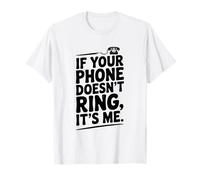 If Your Phone Doesn't Ring It's Me Humour Funny T-Shirt