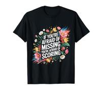 If You're Afraid of Missing You're Afraid of Scoring - T-Shirt