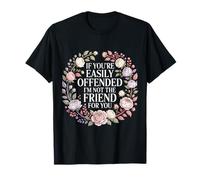 If You're Easily Offended I'm Not The Friend for You |- T-Shirt