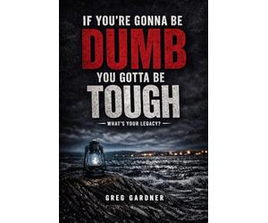 If You're Gonna Be Dumb... You Gotta Be Tough: What's Your Legacy