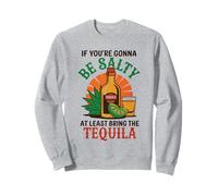 « If You're Gonna Be Salty At Least Bring The Tequila » Sweatshirt