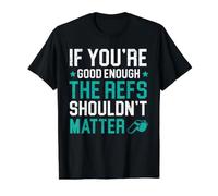 If You're Good Enough The Refs Shouldn't Matter Arbitre T-Shirt Graphique avec Valeur
