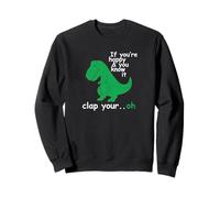 If You're Happy and You Know It Clap Your Oh T-Rex Dino Sweatshirt