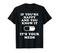 If You're Happy And You Know It It's Your Meds T-Shirt