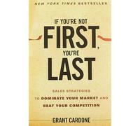 If You're Not First, You're Last: Sales Strategies to Dominate Your Market and Beat Your Competition
