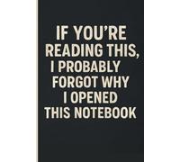 If You're Reading This, I Probably Forgot Why I Opened This Notebook: A Funny Notebook for Forgetful People, Blank Lined Journal for Random Thoughts, To-Do Lists, and Doodles, Perfect Gift.