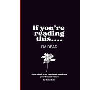 If you're reading this......I'M DEAD: A workbook to let your loved ones know your final wishes and funeral plans