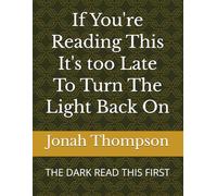If You're Reading This It's too Late To Turn The Light Back On: THE DARK READ THIS FIRST