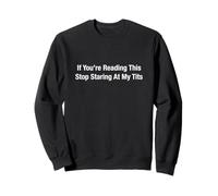 If You're Reading This Stop Staring At My Tits Sweatshirt
