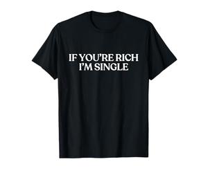 If You're Rich I'm Single Shirt Y2K Aesthetic Trendy T-Shirt