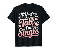 If You're Tall I'm Single Relation Amoureuse - T-Shirt