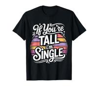 If You're Tall I'm Single Relation Amoureuse - T-Shirt