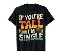 If You're Tall I'm Single Relation Amoureuse - T-Shirt