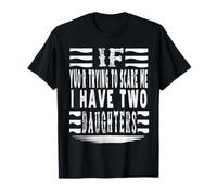 If You're Trying to Scare me, I Have Two Daughters Funny T-Shirt