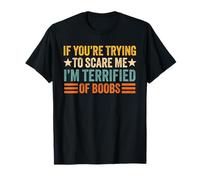 If You're Trying to Scare Me I'm Terrified of Boobs Adulte T-Shirt