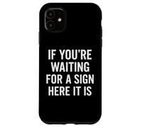 If You're Waiting for A Sign Here It is Citation Coque pour iPhone 11