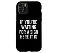 If You're Waiting for A Sign Here It is Citation Coque pour iPhone 11 Pro