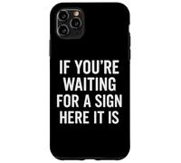 If You're Waiting for A Sign Here It is Citation Coque pour iPhone 11 Pro Max