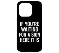 If You're Waiting for A Sign Here It is Citation Coque pour iPhone 15 Pro
