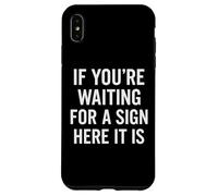 If You're Waiting for A Sign Here It is Citation Coque pour iPhone XS Max