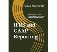 IFRS and GAAP Reporting: A Comprehensive Guide to Navigating Global Accounting Standards and Best Practices