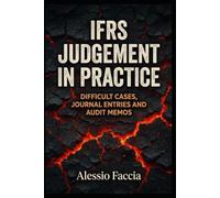 IFRS JUDGEMENT IN PRACTICE: DIFFICULT CASES, JOURNAL ENTRIES AND AUDIT MEMOS