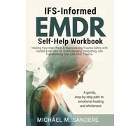 IFS-Informed EMDR Self-Help Workbook: Healing Your Inner Parts & Reprocessing Trauma Safely with Guided Exercises for Understanding, Integrating, and Transforming Your Life After Trauma.