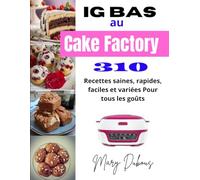 IG bas au Cake Factory: 310 Recettes saines, rapides, faciles et variées Pour tous les goûts